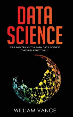 Data Science: Tips And Tricks To Learn Data Science Theories Effectively