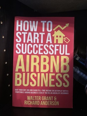 How to Start a Successful Airbnb Business: Quit Your Day Job and Earn Full-...