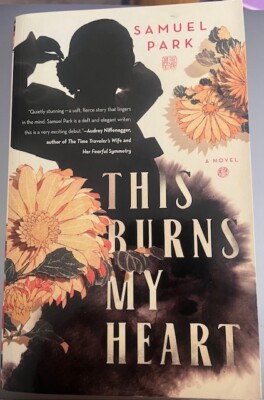 This Burns My Heart, Novel by Samuel Park;  Fabulous Read; Paperback