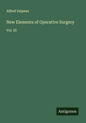 New Elements of Operative Surgery Vol. III Alfred Velpeau Taschenbuch Englisch