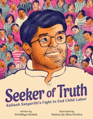Seeker of Truth : Kailash Satyarthi's Fight to End Child Labor, School And Li...