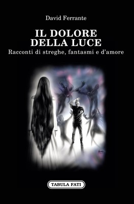 Libri David Ferrante - Il Dolore Della Luce. Racconti Di Streghe, Fantasmi E D'a
