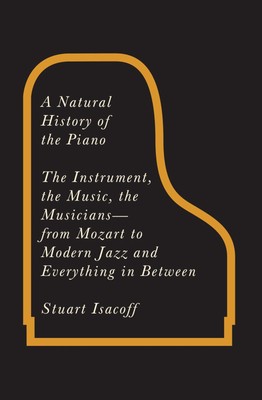 A Natural History of the Piano: The Instrument, the Music, the Musicians - f...