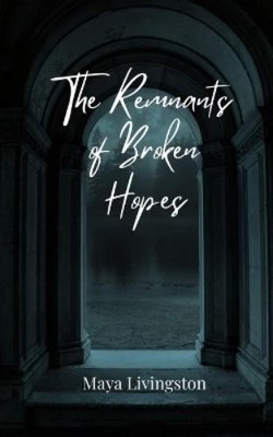 Maya Livingston The Remnants of Broken Hopes (Taschenbuch)