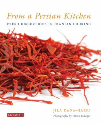 From a Persian Kitchen: Fresh Discoveries in Iranian Cooking, Dana-Haeri, Jila,
