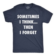 Mens Funny T Shirts Sometimes I Think Then I Forget Sarcastic Graphic Novelty