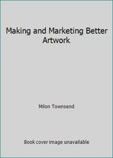 Making and Marketing Better Artwork by Milon Townsend