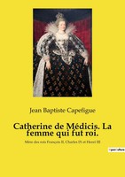 Catherine De MéDicis. La Femme Qui Fut Roi. Jean Baptiste Capefigue Taschenbuch