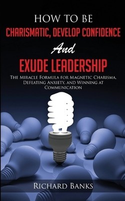 Richard Banks How to be Charismatic, Develop Confidence, and Exude (Taschenbuch)
