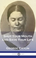 Shut Your Mouth And Save Your Life | George Catlin | Buch | Englisch