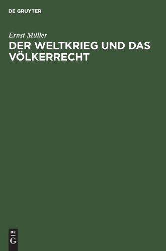 Ernst Müller Der Weltkrieg Und Das Völkerrecht (Hardback)