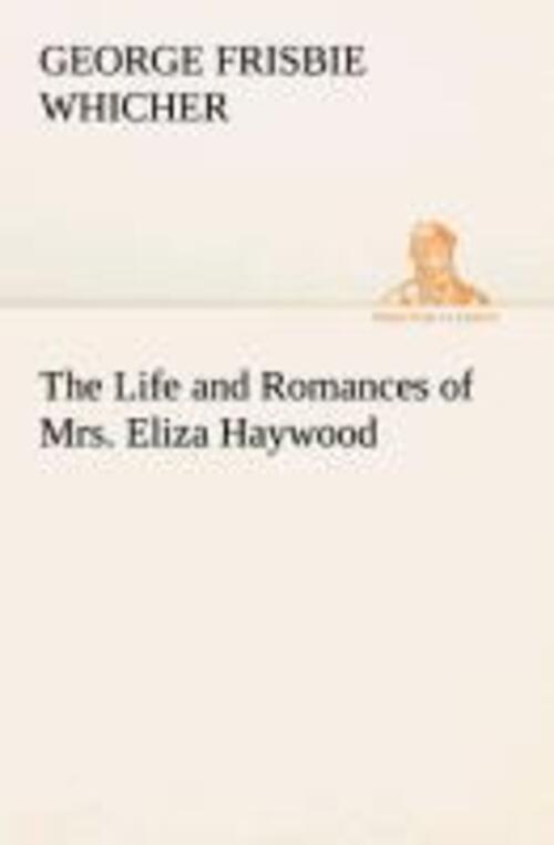 Thumbnail - The Life And Romances Of Mrs. Eliza Haywood | George Frisbie Whicher |