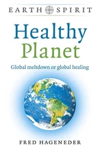 Earth Spirit: Healthy Planet: Global meltdown or global healing by Fred Hagenede