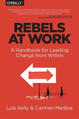 Rebels at Work: A Handbook for Leading Change from Within - paperback Kelly,...