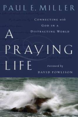 A Praying Life:  Connecting With God In A Distracting World - VERY GOOD