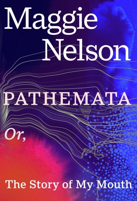 Pathemata Or, The Story of My Mouth by Maggie Nelson (Hardback Book)