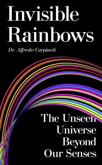 Invisible Rainbows by Dr Alfredo Carpineti (Hardback Book)