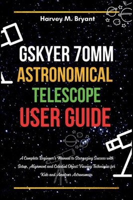 Gskyer 70mm Astronomisches Teleskop Benutzerhandbuch: Ein komplettes Anfängerhandbuch zu S
