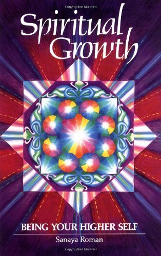 Spiritual Growth: Being Your Higher Self (Earth life) By Sanaya Roman