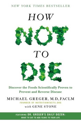 How Not to Die: Discover the Foods Scientifically Proven to Prevent and Reve...