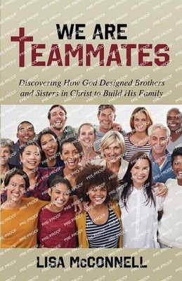 We Are Teammates: Discovering How God Designed Brothers and Sisters in Christ to
