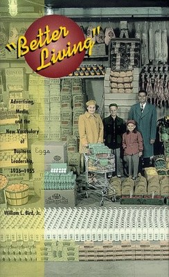 BETTER LIVING: ADVERTISING, MEDIA, AND THE NEW VOCABULARY By William L. Bird VG+