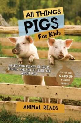 All Things Pigs For Kids: Filled With Plenty of Facts, Photos, and Fun to Learn