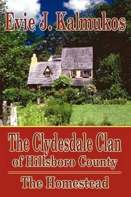 The Clydesdale Clan of Hillsboro County: The Homestead by Evie J. Kalmukos (Engl