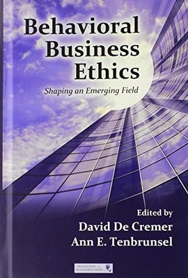 BEHAVIORAL BUSINESS ETHICS: SHAPING AN EMERGING FIELD By De David Cremer & Ann