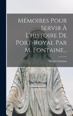 Mémoires Pour Servir À L'histoire De Port-royal Par M. Fontaine... [French]