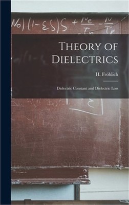 Theory of Dielectrics: Dielectric Constant and Dielectric Loss (Hardback or Case