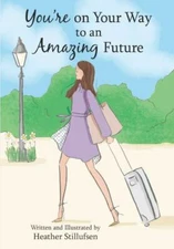 You're on Your Way to an Amazing Future by Heather Stillufsen, An Inspiring and 