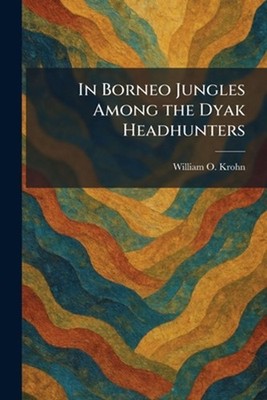 In Borneo Jungles Among the Dyak Headhunters by William O. Krohn Paperback Book