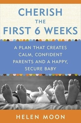 Cherish the First Six Weeks: A Plan that..., Helen Moon
