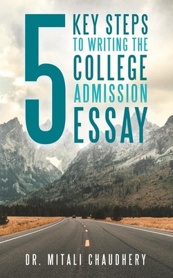 5 Key Steps to Writing the College Admission Essay Mitali Chaudhery Taschenbuch