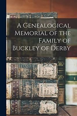 Genealogical Memorial of the Family of Buckley of Derby -  NEW Anonymous 2022