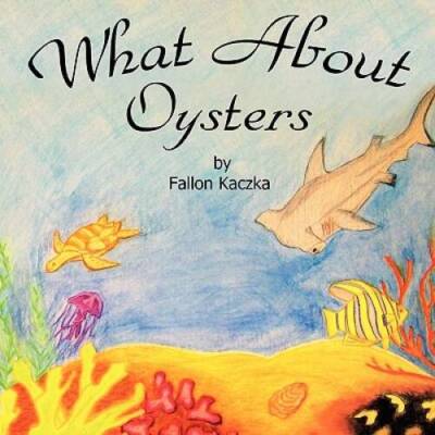What About Oysters - Paperback By Kaczka, Fallon - GOOD