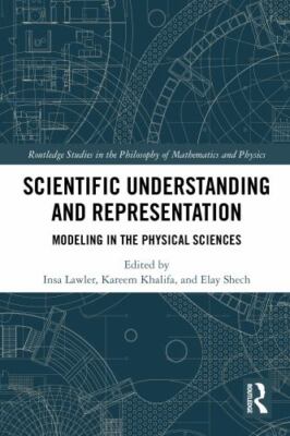 Scientific Understanding and Representation : Modeling in the Physical Scienc...