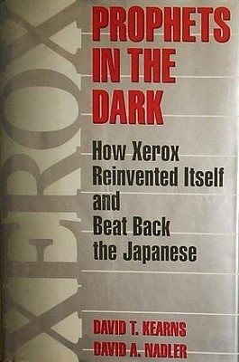 PROPHETS IN THE DARK: HOW XEROX REINVENTED ITSELF AND BEAT By David T. Kearns