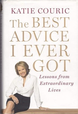 The Best Advice I Ever Got: Lessons from Extraordinary Lives by Couric, Katie, A