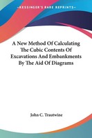A New Method Of Calculating The Cubic Contents Of Excavations And Embankments...
