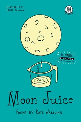 Moon Juice: Poems for Children by Kate Wakeling: New