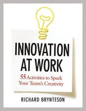 Innovation at Work: 55 Activities to Spark Your Team's Creativity by Brynteson