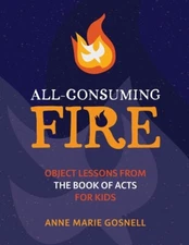 All-Consuming Fire: Object Lessons From The Book Of Acts For Kids