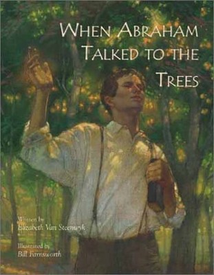 WHEN ABRAHAM TALKED TO THE TREES By Van Elizabeth Steenwyk & Bill Farnsworth NEW