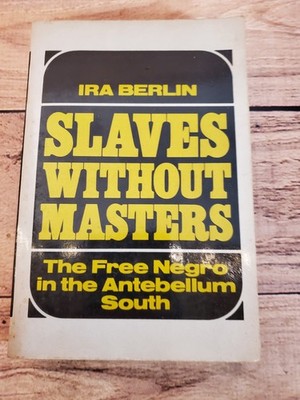 SLAVES WITHOUT MASTERS; THE FREE NEGRO IN THE ANTEBELLUM By Ira Berlin Trade PB