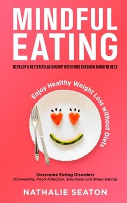Mindful Eating: Develop a Better Re..., Seaton, Nathali