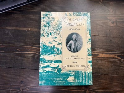 Colonial Arkansas, 1686-1804 by Morris S. Arnold [PB,1993] 