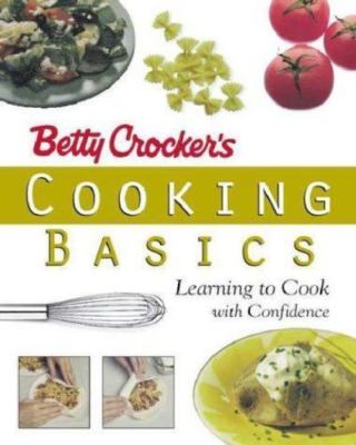 Betty Crocker's Cooking Basics : Learning to Cook with Confidence by Joyce Gauck