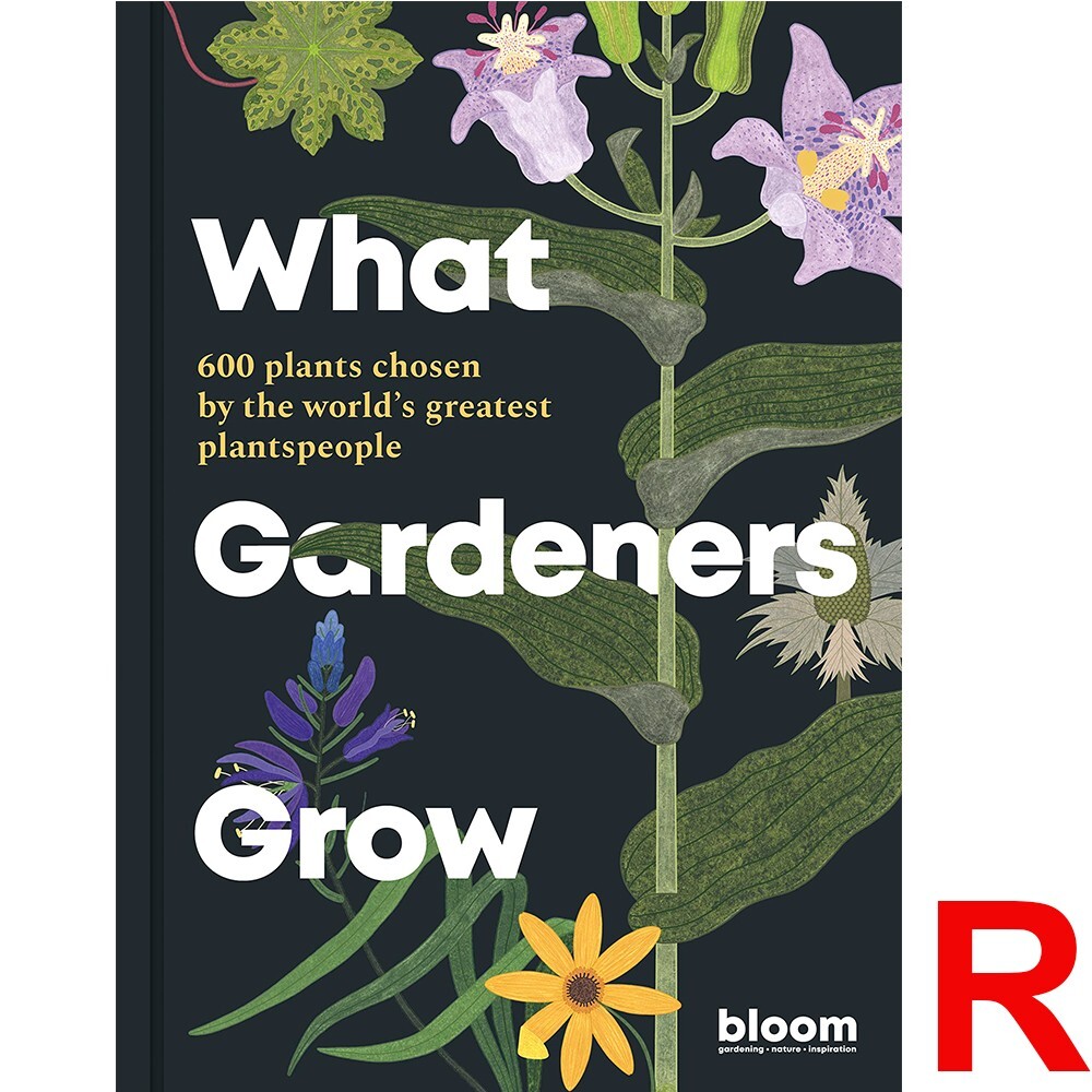 What Gardeners Grow  600 plants chosen by world's greatest plantspeople by Bloom